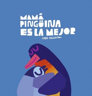 MAMÁ PINGÜINA ES LA MEJOR | 9788419253637 | HAUGHTON, CHRIS