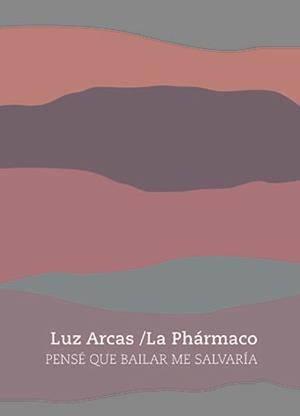 PENSÉ QUE BAILAR ME SALVARÍA | 9788419323057 | ARCAS, LUZ