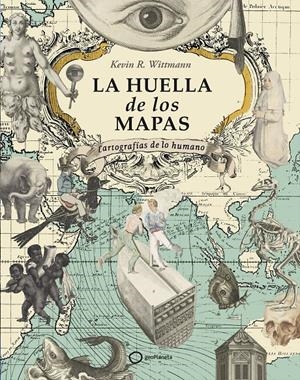 LA HUELLA DE LOS MAPAS. CARTOGRAFÍAS DE LO HUMANO | 9788408274605 | WITTMANN, KEVIN R.