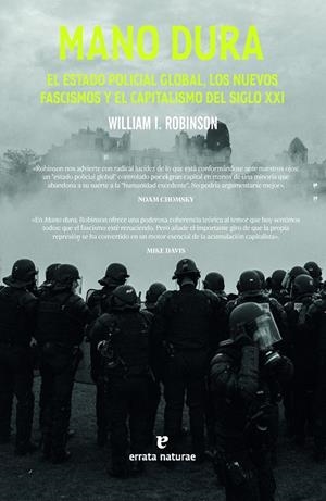 MANO DURA. EL ESTADO POLICIAL GLOBAL, LOS NUEVOS FASCISMOS Y EL CAPITALISMO DEL SIGLO XXI | 9788419158529 | ROBINSON, WILLIAM I.