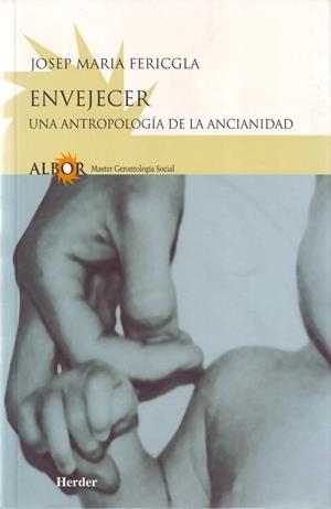 ENVEJECER. UNA ANTROPOLOGÍA DE LA ANCIANIDAD | 9788425421976 | FERICGLA, JOSEP MARIA