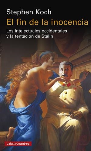 EL FIN DE LA INOCENCIA. LOS INTELECTUALES OCCIDENTALES Y LA TENTACIÓN DE STALIN | 9788419392206 | KOCH, STEPHEN