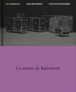 COMO DESAPARECER. UN RETRATO DE RADIOHEAD | 9788410249141 | GREENWOOD, COLIN
