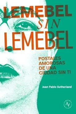 LEMEBEL SIN LEMEBEL. POSTALES AMOROSAS DE UNA CIUDAD SIN TI | 9789566188476 | SUTHERLANDM, JUAN PABLO