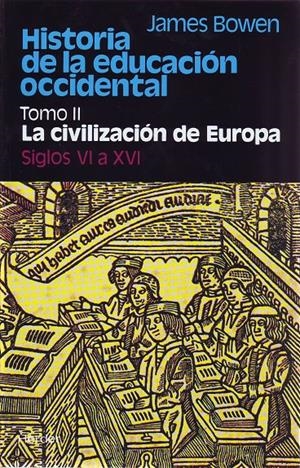 HISTORIA DE LA EDUCACIÓN OCCIDENTAL. TOMO 2: LA CIVILIZACIÓN DE EUROPA. SIGLOS VI A XVI | 9788425410574 | BOWEN, JAMES