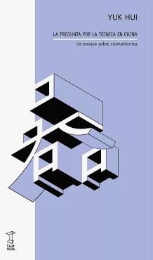 LA PREGUNTA POR LA TÉCNICA EN CHINA | 9789878272184 | HUI, YUK