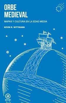 ORBE MEDIEVAL. MAPAS Y CULTURA EN LA EDAD MEDIA | 9788446056911 | WITTMANN, KEVIN RODRÍGUEZ