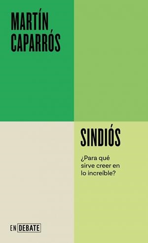 SINDIÓS (SERIE ENDEBATE). ¿PARA QUÉ SIRVE CREER EN LO INCREÍBLE? | 9788410433731 | CAPARRÓS, MARTÍN