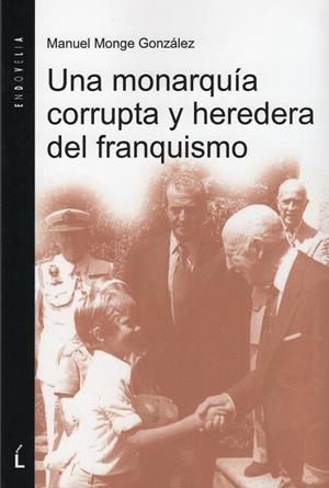 UNA MONARQUÍA CORRUPTA Y HEREDERA DEL FRANQUISMO | 9788484875031 | MONGE GONZÁLEZ, MANUEL