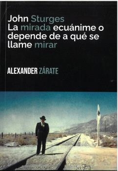 JOHN STURGES: LA MIRADA ECUÁNIME O DEPENDE DE QUÉ SE LLAME MIRAR | 9788412908527 | ZÁRATE, ALEXANDER