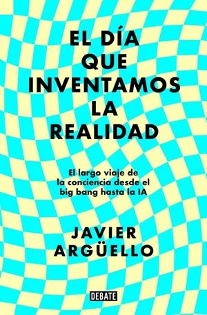 EL DÍA QUE INVENTAMOS LA REALIDAD | 9788410214897 | ARGÜELLO, JAVIER