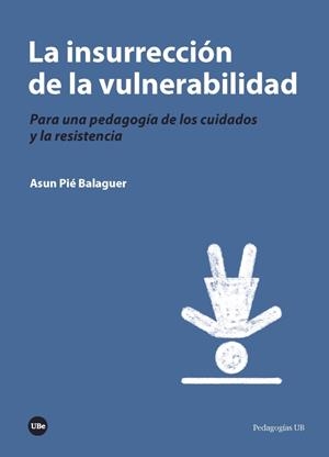 LA INSURRECCIÓN DE LA VULNERABILIDAD | 9788491681724TA | PIÉ BALAGUER, ASUN