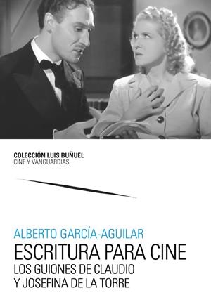 ESCRITURA PARA CINE. LOS GUIONES DE CLAUDIO Y JOSEFINA DE LA TORRE | 9788413409054 | GARCÍA-AGUILAR, ALBERTO