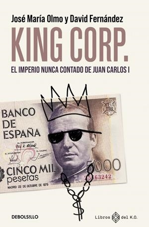 KING CORP. EL IMPERIO NUNCA CONTADO DE JUAN CARLOS I | 9788466390507 | OLMO, JOSÉ MARÍA/ FERNÁNDEZ, DAVID