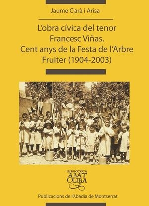 L'OBRA CÍVICA DEL TENOR FRANCESC VIÑAS. CENT ANYS DE LA FESTA DE L'ARBRE FRUITER | 9788484156147TA | CLARÀ I ARISA, JAUME