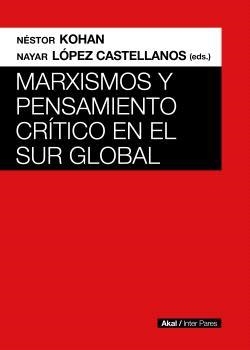 MARXISMOS Y PENSAMIENTO CRÍTICO EN EL SUR GLOBAL | 9789878367651 | KOHAN, NÉSTOR / LÓPEZ CASTELLANOS, NAYAR