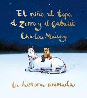EL NIÑO, EL TOPO, EL ZORRO Y EL CABALLO. LA HISTORIA ANIMADA | 9788491298991 | MACKESY, CHARLIE