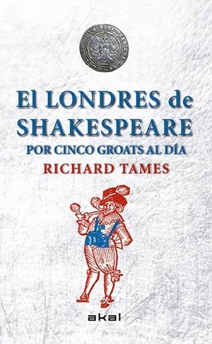 EL LONDRES DE SHAKESPEARE CON 5 GROATS AL DÍA | 9788446039495TA | TAMES, RICHARD