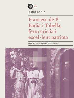 FRANCESC DE P. BADIA I TOBELLA, FERM CRISTIÀ I EXCEL·LENT PATRIOTA | 9788491910053TA | BADIA TOBELLA, ORIOL