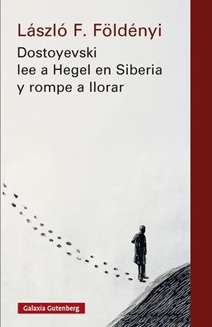 DOSTOYEVSKI LEE A HEGEL EN SIBERIA Y ROMPE A LLORAR | 9791388019555 | FÖLDÉNYI, LÁSZLÓ F.