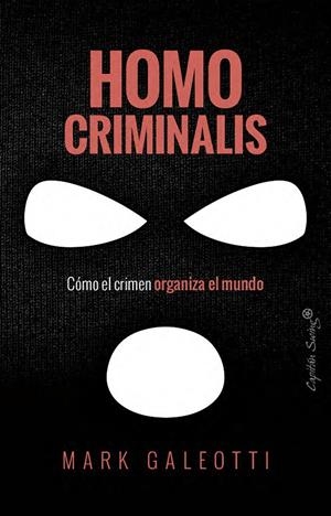 HOMO CRIMINALIS. CÓMO EL CRIMEN ORGANIZA EL MUNDO | 9791399105827 | GALEOTTI, MARK