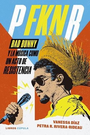 P FKN R. BAD BUNNY Y LA MÚSICA COMO UN ACTO DE RESISTENCIA | 9788448045890 | DÍAZ, VANESSA / RIVERA-RIDEAU, PETRA R.