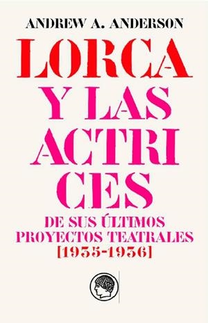 GARCÍA LORCA Y LAS ACTRICES DE SUS ÚLTIMOS PROYECTOS TEATRALES (1935-1936) | 9788412815672 | ANDERSON, ANDREW
