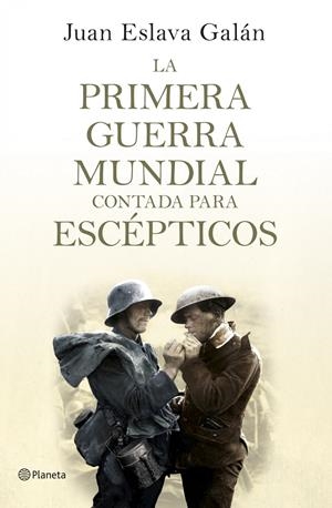 LA PRIMERA GUERRA MUNDIAL CONTADA PARA ESCÉPTICOS | 9788408124535TA | ESLAVA GALÁN, JUAN