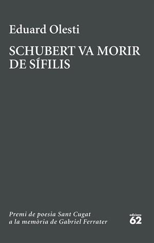 SCHUBERT VA MORIR DE SÍFILIS. (PREMI SANT CUGAT A LA MEMÒRIA DE GABRIEL FERRATER) | 9788429783827 | OLESTI MUÑOZ, EDUARD