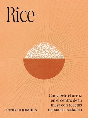 RICE. CONVIERTE EL ARROZ EN EL CENTRO DE TU MESA CON RECETAS DEL SUDESTE ASIÁTICO | 9791387934194 | COOMBES, PING